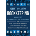 Bookkeeping: A Guide to Bookkeeping for Beginners and Basic Accounting Principles along with What You Need to Know About Starting an LLC