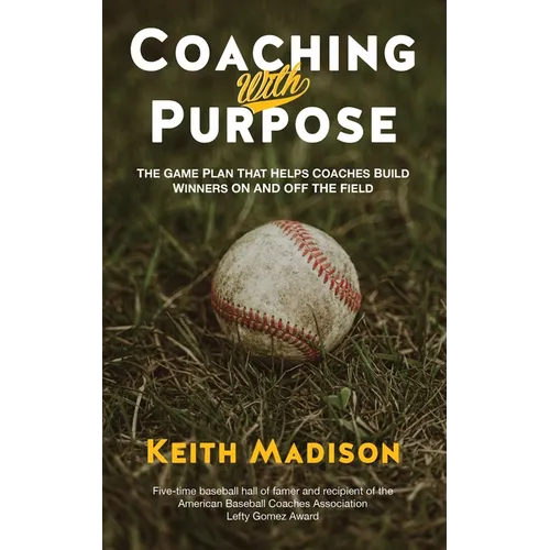Coaching with Purpose: The Game Plan That Helps Coaches Build Winners on and Off the Field