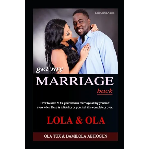 Get My Marriage Back: How to save & fix your broken marriage all by yourself even if there is infidelity or you feel it is completely over.