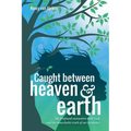 Caught Between Heaven & Earth: My Profound Encounters with God, and the Remarkable Truth of Our Existence.