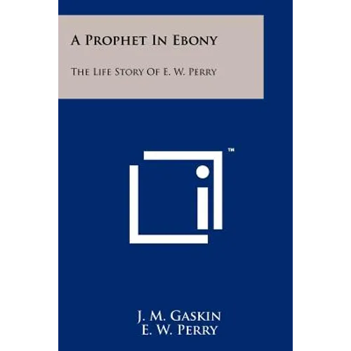 A Prophet In Ebony: The Life Story Of E. W. Perry