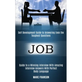 Job: Self Development Guide to Answering Even the Toughest Questions (Guide to a Winning Interview With Amazing Interview Answers With Perfect Body La
