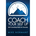 Coach Your Self Up: Self-Coaching Skills for Success