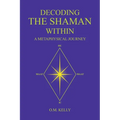 Decoding the Shaman Within: A Metaphysical Journey