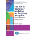 The Art of Computer Modeling for Business Analytics: Paradigms and Case Studies