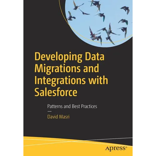 Developing Data Migrations and Integrations with Salesforce: Patterns and Best Practices