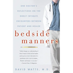 Bedside Manners: One Doctor's Reflections on the Oddly Intimate Encounters Between Patient and Healer