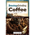 Brewing and Grinding Coffee: How to Make Good Coffee at Home