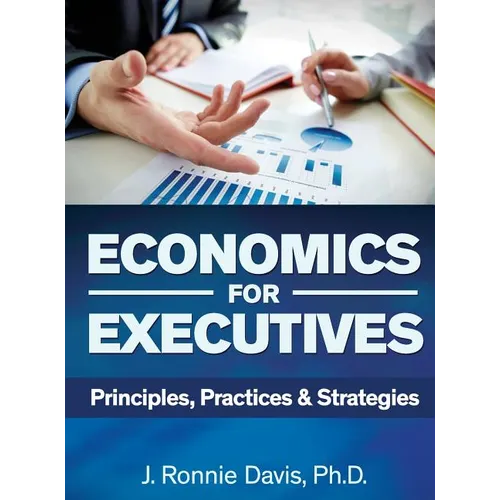 Economics for Executives: Principles, Practices & Strategies