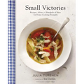 Small Victories: Recipes, Advice + Hundreds of Ideas for Home-Cooking Triumphs