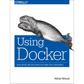 Using Docker: Developing and Deploying Software with Containers
