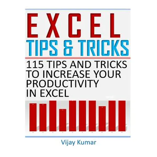 Excel Tips and Tricks: 115 Tips and Tricks to increase your productivity in Excel