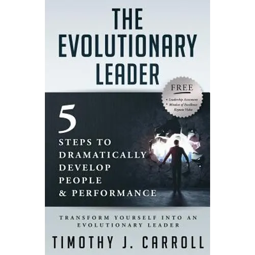 The Evolutionary Leader: 5 Steps to Dramatically Develop People and Performance