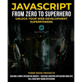 JavaScript from Zero to Superhero: Unlock your Web Development Superpowers: Learn Web Development and JavaScript from Scratch for Beginners