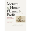 Motives of Honor, Pleasure, and Profit: Plantation Management in the Colonial Chesapeake, 1607-1763