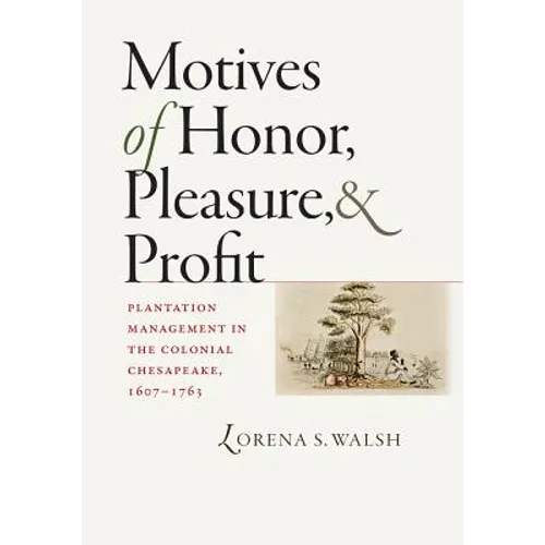 Motives of Honor, Pleasure, and Profit: Plantation Management in the Colonial Chesapeake, 1607-1763