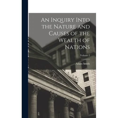 An Inquiry Into the Nature and Causes of the Wealth of Nations; Volume 2