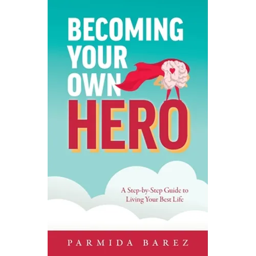 Becoming Your Own Hero: A Step-by-Step Guide to Living Your Best Life