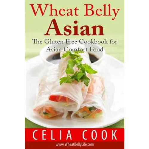 Wheat Belly Asian: The Gluten Free Cookbook for Asian Comfort Food