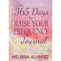 The 365 Days to Raise Your Frequency Journal