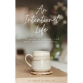 An Intentional Life: A Guide To A Slower And More Peaceful Existence