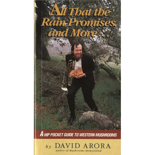 All That the Rain Promises and More: A Hip Pocket Guide to Western Mushrooms