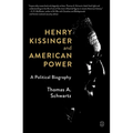Henry Kissinger and American Power: A Political Biography