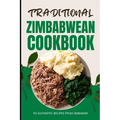 Traditional Zimbabwean Cookbook: 50 Authentic Recipes from Zimbabwe
