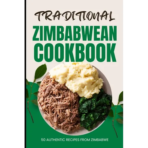 Traditional Zimbabwean Cookbook: 50 Authentic Recipes from Zimbabwe