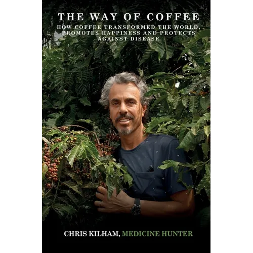 The Way Of Coffee: How Coffee Transformed The World, Promotes Happiness and Protects Against Disease