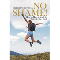 No Shame!: How to Have a Sex Life That Glorifies God