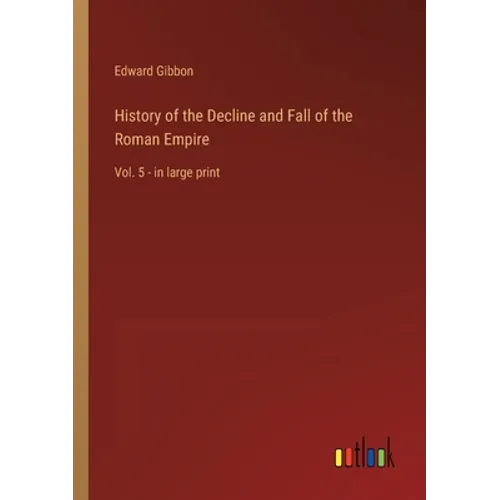 History of the Decline and Fall of the Roman Empire: Vol. 5 - in large print