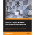 Unreal Engine 4 Game Development Essentials: Master the basics of Unreal Engine 4 to build stunning video games