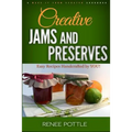 Creative Jams and Preserves: Easy Recipes Handcrafted by YOU!