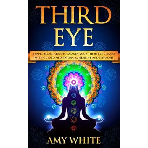 Third Eye: Simple Techniques to Awaken Your Third Eye Chakra With Guided Meditation, Kundalini, and Hypnosis (psychic abilities,