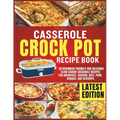 Casserole Crockpot Cookbook: 60 Beginners Friendly and Delicious Slow Cooker Casserole Recipes for Breakfast, Chicken, Beef, Pork, Veggies, and Desser