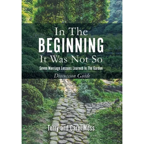 In the Beginning it Was Not So: Discussion Guide: Seven Marriage Lessons Learned in the Garden