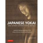 Japanese Yokai and Other Supernatural Beings: Authentic Paintings and Prints of 100 Ghosts, Demons, Monsters and Magicians - Hardcover