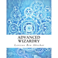 Advanced Wizardry: Theory and Practice of the Arcane Lore of High Magic and Incantations