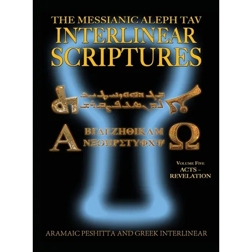 Messianic Aleph Tav Interlinear Scriptures (MATIS) Volume Five Acts-Revelation, Aramaic Peshitta-Greek-Hebrew-Phonetic Translation-English, Bold Black