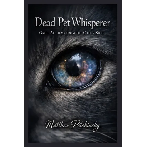 Dead Pet Whisperer: Grief Alchemy from the Other Side