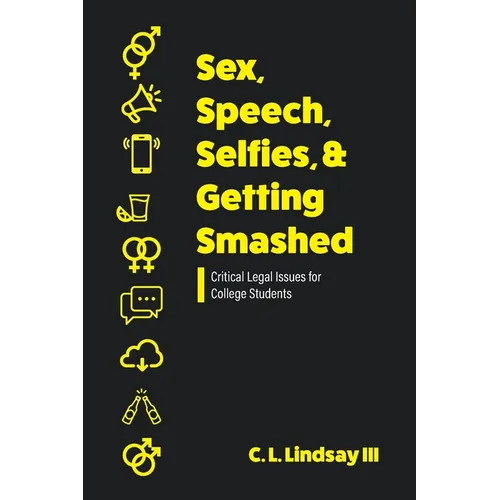 Sex, Speech, Selfies, and Getting Smashed: Critical Legal Issues for College Students