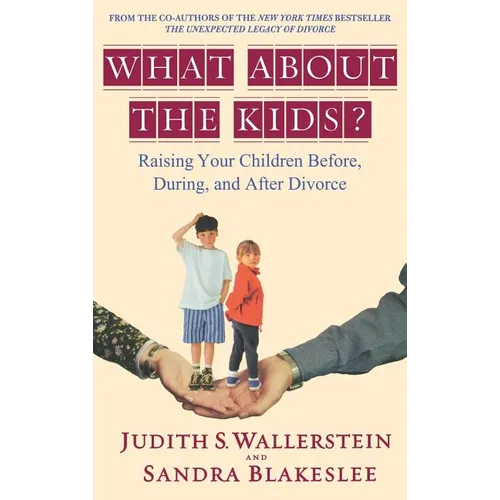 What about the Kids?: Raising Your Children Before, During, and After Divorce