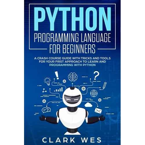 Python Programming Language for Beginners: A Crash Course Guide with Tricks and Tools for Your First Approach to Learn and Programming with Python