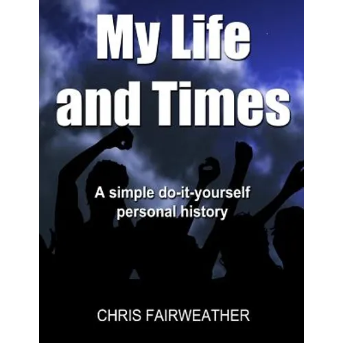 My Life and Times: A simple do-it-yourself personal history