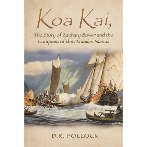 Koa Kai, The Story of Zachary Bower and the Conquest of the Hawaiian Islands