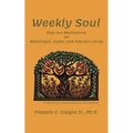 Weekly Soul: Fifty-two Meditations on Meaningful, Joyful, and Peaceful Living