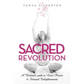 Sacred Revolution: A Woman's Path to Love, Power & Sensual Enlightenment