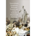 Naturalism's Imaginary Museum, French Art, and the Eclectic Nineteenth Century