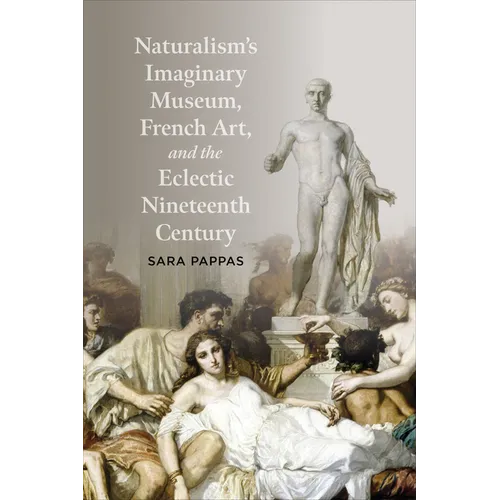 Naturalism's Imaginary Museum, French Art, and the Eclectic Nineteenth Century